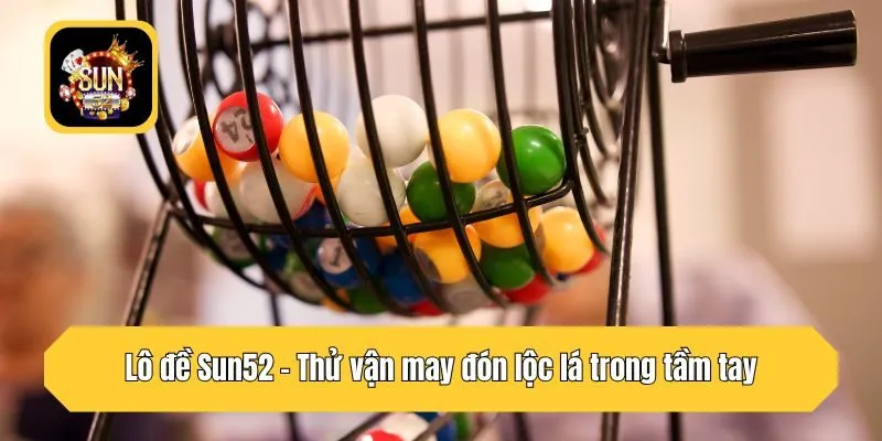 Lô đề Sun52 - Thử vận may đón lộc lá trong tầm tay