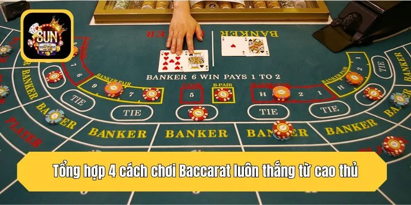 Tổng hợp 4 cách chơi Baccarat luôn thắng từ cao thủ