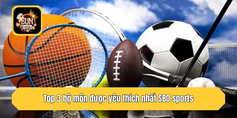 Top 3 bộ môn được yêu thích nhất SBO sports