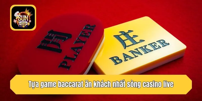 Tựa game baccarat ăn khách nhất sòng casino live